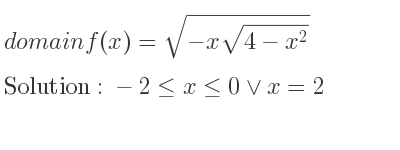The domain of f(x)=sqrt(-x\sqrt{4-x^2)} is -2<= x<= 0\lor x=2